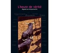 L'heure De Verite : Regards Sur La Tauromachie