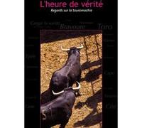 L'Heure de vérite - Regards sur la Tauromachie E