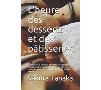 L'heure des desserts et des pâtisseries: De délicieuses idées de recettes pour toutes les occasions. Une cuisine rapide, facile et peu coûteuse, pour qu'elle ait du goût pour tout le monde.