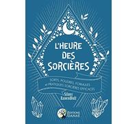 L'heure des sorcières. Sorts, poudres, formules et pratiques sorcières efficaces