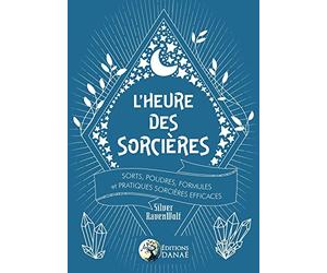 L'heure des sorcières. Sorts, poudres, formules et pratiques sorcières efficaces