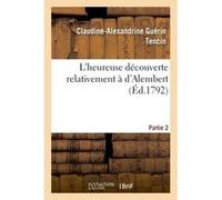 L'heureuse découverte relativement à d'Alembert. Partie 2 Claudine-Alexandrine Guérin Tencin (Auteur), Louis Barthélemy (Auteur)