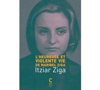 L'Heureuse et Violente Vie de Maribel Ziga Itziar Ziga (Auteur), Aude De bernis (Traduction)