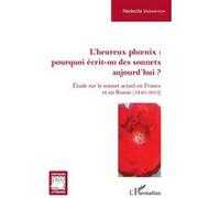 L'heureux Phoenix : Pourquoi Écrit-On Des Sonnets Aujourd'hui ? - Etude Sur Le Sonnet Actuel En France Et En Russie (1940-2013)