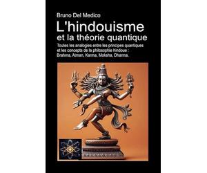 L'hindouisme et la théorie quantique: Toutes les analogies entre les principes quantiques et les concepts de la philosophie hindoue : Brahma, Atman, Karma, Moksha, Dharma.