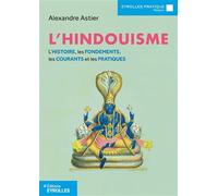 L'hindouisme: L'histoire, les fondements, les courants et les pratiques