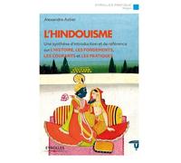 L'hindouisme : Une synthèse d'introduction et de référence sur l'histoire, les fondements, les courants et les pratiques