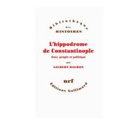 L'hippodrome de Constantinople Jeux, peuple et politique - Gilbert Dagron - Gallimard - broché - Essai