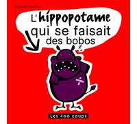 L'Hippopotame qui se faisait des bobos - Benoît Charlat - 400 Coups Eds Les - broché - Album éveil dès la naissance