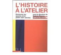 L'Histoire à l'atelier: Restaurer les oeuvres d'art (XVIIIe-XXIe siècles)