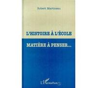 L'histoire à l'école matière à penser Robert Martineau (Auteur)