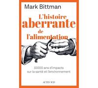 L'histoire aberrante de l'alimentation: 10 000 ans d'impacts sur la santé et l'environnement