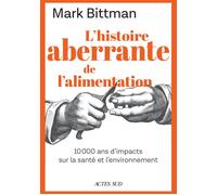 L'histoire aberrante de l'alimentation 10 000 ans d'impacts sur la santé et l'environnement - Mark Bittman - Actes sud - broché - Essai