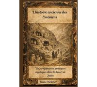 L'histoire ancienne des Esséniens: Vie, croyances et pratiques mystiques dans le désert de Judée