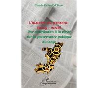 L'histoire au présent (2005 - 2020) Une contribution à la vérité sur la gouvernance du Congo - Claude-Richard M'Bissa - L'harmattan - broché - Essai