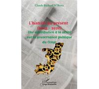 L'histoire au présent (2005 - 2020) Une contribution à la vérité sur la gouvernance du Congo - Claude-Richard M'Bissa - L'harmattan - broché - Essai