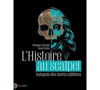 L'histoire Au Scalpel - Autopsie Des Morts Célèbres