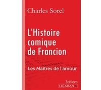 L'Histoire comique de Francion Les Maîtres de l'Amour - Charles Sorel - Ligaran Eds - broché - Roman