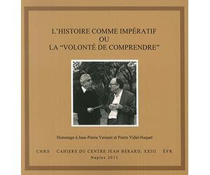 L'histoire comme impératif ou la "volonté de comprendre": Actes du Colloque en hommage à Jean-Pierre Vernant et Pierre Vidal-Naquet, Naples, 24-27 novembre 2008