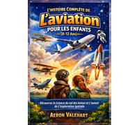 L'histoire Complète de L'aviation pour les Enfants (8-12 Ans): Découvrez la Science du vol des Avions et L'avenir de L'exploration Spatiale
