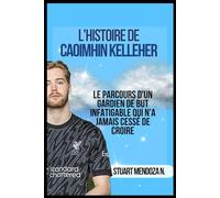 L'HISTOIRE DE CAOIMHIN KELLEHER: Le parcours d'un gardien de but infatigable qui n'a jamais cessé de croire