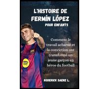 L'HISTOIRE DE Fermín López pour enfants: Comment le travail acharné et la conviction ont transformé un jeune garçon en héros du football