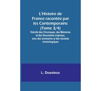 L'histoire De France Racontée Par Les Contemporains (Tome 3/4); Extraits Des Chroniques, Des Mémoires Et Des Documents Originaux, Avec Des Sommaires Et Des Résumés Chronologiques