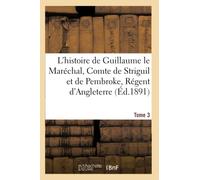 L'histoire de Guillaume le Maréchal, Comte de Striguil et de Pembroke T. 3