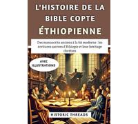 L'histoire De La Bible Copte Éthiopienne: Des manuscrits anciens à la foi moderne : les écritures sacrées d'Éthiopie et leur héritage chrétien