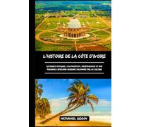 L'HISTOIRE DE LA CÔTE D'IVOIRE: Royaumes antiques, colonisation, indépendance et une puissance africaine moderne façonnée par la culture (French Edition)