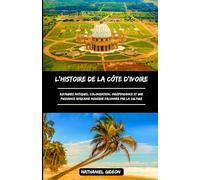 L'HISTOIRE DE LA CÔTE D'IVOIRE: Royaumes antiques, colonisation, indépendance et une puissance africaine moderne façonnée par la culture (French Edition)