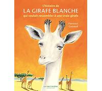 Histoire De La Girafe Blanche. Qui Voulait Ressembler Une Vraie Girafe(L')