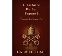 L'histoire De La Papauté: Pouvoir, Politique, Foi