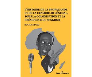 L'histoire de la propagande et de la censure au Sénégal Sous la colonisation et la présidence de Senghor - Bocar Niang - Hermann - broché - Essai