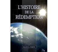 L'Histoire de la Redemption: (La Grande Controverse condensé dans un livre, le ministère de la guérison, le conflit du péché expliqué en détail)
