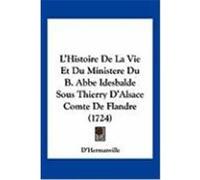 L'Histoire de La Vie Et Du Ministere Du B. ABBE Idesbalde Sous Thierry D'Alsace Comte de Flandre (1724) D'Hermanville (Auteur)