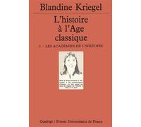 L'histoire de l'âge classique. Tome 3 Les académies de l'histoire - Blandine Kriegel - Puf - broché - Livre