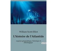 L'histoire De L'atlantide - Esquisse Géographique, Historique Et Ethnologique