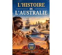 L'Histoire de l'Australie: Des peuples aborigènes à l’Australie moderne : colonisation britannique, ruée vers l’or, guerres mondiales et naissance d’une nation. Livre sur l'Australie