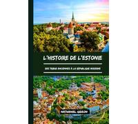 L'HISTOIRE DE L'ESTONIE: Des tribus anciennes à la république moderne (French Edition)