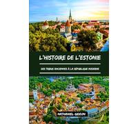 L'HISTOIRE DE L'ESTONIE: Des tribus anciennes à la république moderne (French Edition)