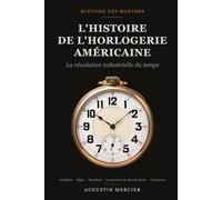 L'Histoire de l'Horlogerie Américaine: La Révolution Industrielle du Temps - Waltham, Elgin, Hamilton, les Montres de Chemin de Fer et l'Âge d'Or des Grandes Manufactures