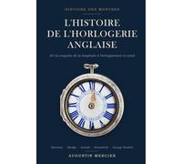 L'Histoire de l'Horlogerie Anglaise: De la Conquête de la Longitude à l'Échappement Co-Axial - Harrison, Mudge, Arnold, Greenwich et George Daniels