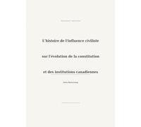L'histoire de l'influence civiliste sur l'évolution de la constitution et des institutions canadiennes
