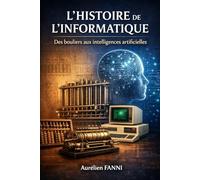 L'histoire de l'informatique: Des bouliers aux intelligences articielles