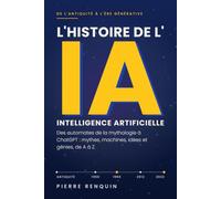 L'Histoire de l'Intelligence Artificielle: Des automates de la mythologie à ChatGPT : mythes, machines, idées et génies, de A à Z