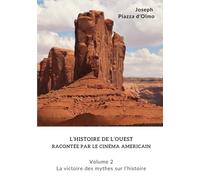 L'histoire de l'Ouest racontée par le cinéma américain: La victoire des mythes sur l'histoire (Volume 2)