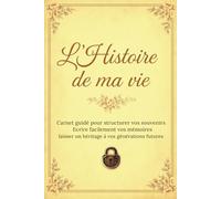 L'HISTOIRE DE MA VIE: Carnet guidé pour structurer vos souvenirs, Ecrire facilement vos mémoires, laisser un héritage à vos générations futures