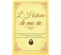 L'HISTOIRE DE MA VIE: Carnet guidé pour structurer vos souvenirs, Ecrire facilement vos mémoires, laisser un héritage à vos générations futures