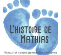 L'histoire de Mathias - Une collection de cinq ans des premiers moments marquants: L'album d'enfance personnalisé à remplir, ajoutez des photos et ... premières années de la vie de votre enfant